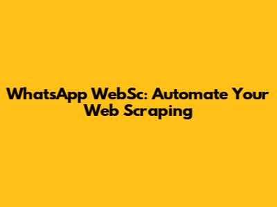WhatsApp WebSc: Automate Your Web Scraping
