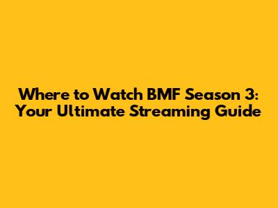 Where to Watch BMF Season 3: Your Ultimate Streaming Guide