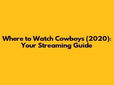 Where to Watch Cowboys (2020): Your Streaming Guide
