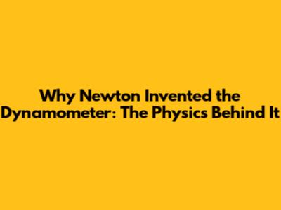 Why Newton Invented the Dynamometer: The Physics Behind It