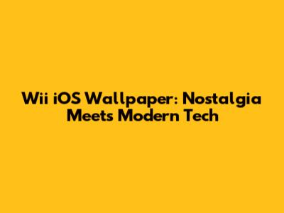 Wii iOS Wallpaper: Nostalgia Meets Modern Tech