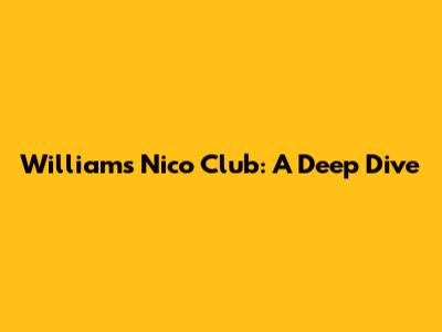 Williams Nico Club: A Deep Dive