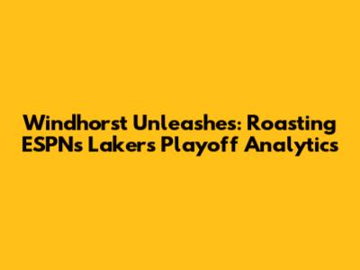 Windhorst Unleashes: Roasting ESPN's Lakers Playoff Analytics