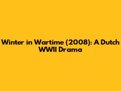 Winter in Wartime (2008): A Dutch WWII Drama