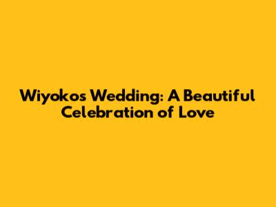 Wiyoko's Wedding: A Beautiful Celebration of Love