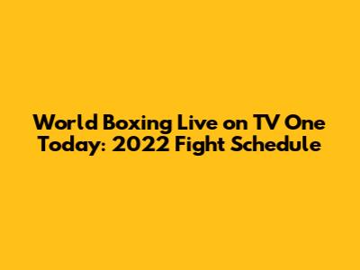 World Boxing Live on TV One Today: 2022 Fight Schedule