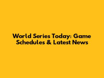 World Series Today: Game Schedules & Latest News