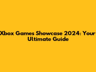Xbox Games Showcase 2024: Your Ultimate Guide