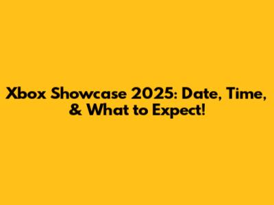 Xbox Showcase 2025: Date, Time, & What to Expect!