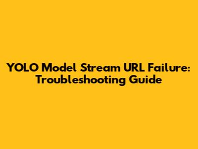 YOLO Model Stream URL Failure: Troubleshooting Guide