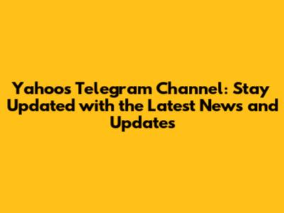 Yahoo's Telegram Channel: Stay Updated with the Latest News and Updates
