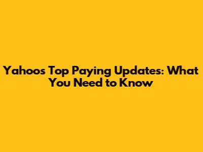 Yahoo's Top Paying Updates: What You Need to Know