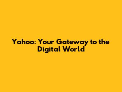 Yahoo: Your Gateway to the Digital World
