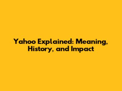 Yahoo Explained: Meaning, History, and Impact