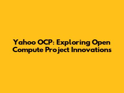 Yahoo OCP: Exploring Open Compute Project Innovations