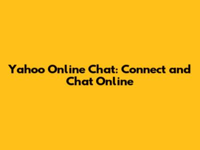 Yahoo Online Chat: Connect and Chat Online