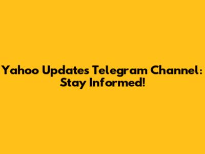 Yahoo Updates Telegram Channel: Stay Informed!