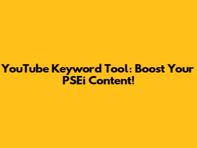 YouTube Keyword Tool: Boost Your PSEi Content!