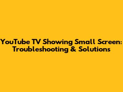 YouTube TV Showing Small Screen: Troubleshooting & Solutions