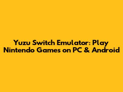 Yuzu Switch Emulator: Play Nintendo Games on PC & Android