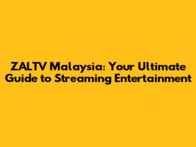 ZALTV Malaysia: Your Ultimate Guide to Streaming Entertainment