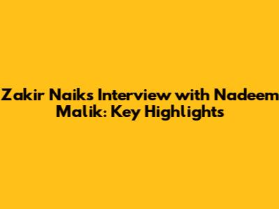 Zakir Naik's Interview with Nadeem Malik: Key Highlights