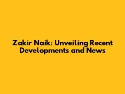 Zakir Naik: Unveiling Recent Developments and News