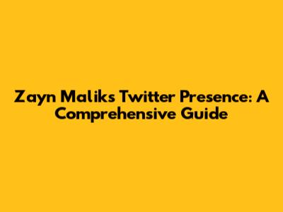 Zayn Malik's Twitter Presence: A Comprehensive Guide