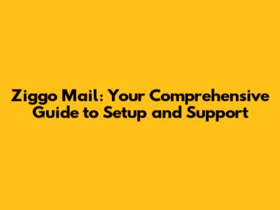 Ziggo Mail: Your Comprehensive Guide to Setup and Support