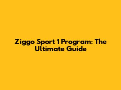 Ziggo Sport 1 Program: The Ultimate Guide