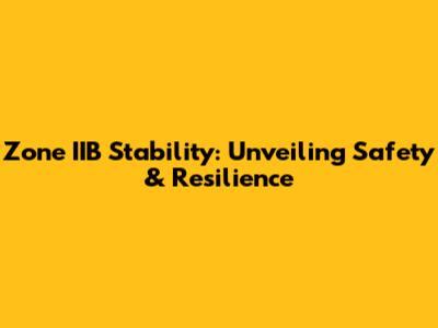 Zone IIB Stability: Unveiling Safety & Resilience