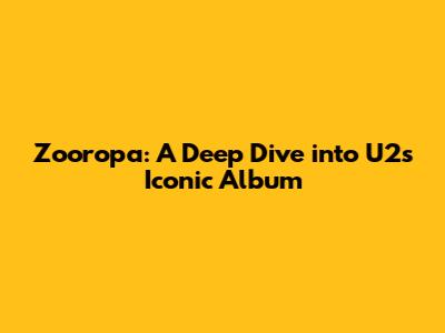 Zooropa: A Deep Dive into U2's Iconic Album