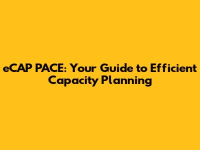 eCAP PACE: Your Guide to Efficient Capacity Planning