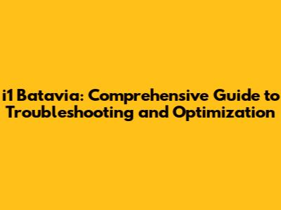 i1 Batavia: Comprehensive Guide to Troubleshooting and Optimization