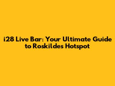 i28 Live Bar: Your Ultimate Guide to Roskilde's Hotspot