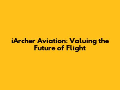 iArcher Aviation: Valuing the Future of Flight