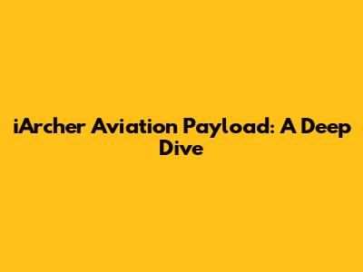 iArcher Aviation Payload: A Deep Dive