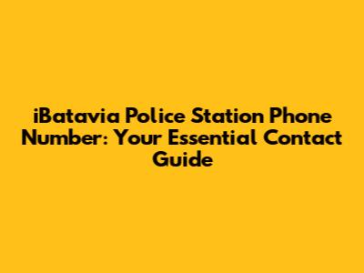iBatavia Police Station Phone Number: Your Essential Contact Guide