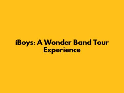 iBoys: A Wonder Band Tour Experience