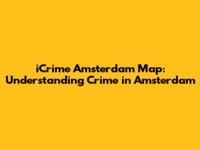 iCrime Amsterdam Map: Understanding Crime in Amsterdam