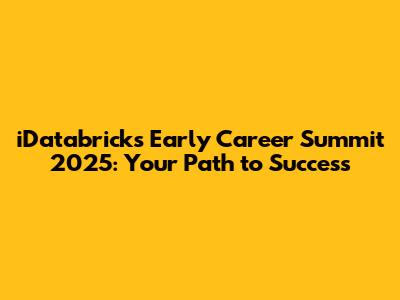 iDatabricks Early Career Summit 2025: Your Path to Success