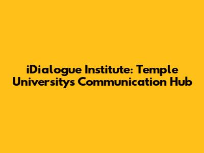 iDialogue Institute: Temple University's Communication Hub