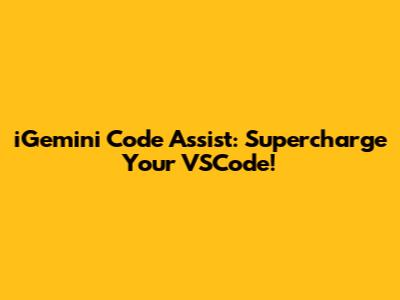 iGemini Code Assist: Supercharge Your VSCode!