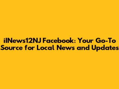 iINews12NJ Facebook: Your Go-To Source for Local News and Updates