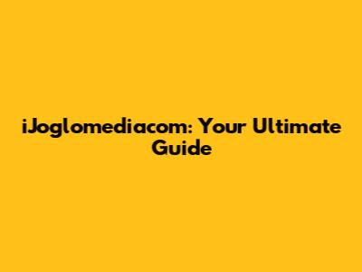 iJoglomediacom: Your Ultimate Guide