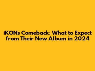 iKON's Comeback: What to Expect from Their New Album in 2024