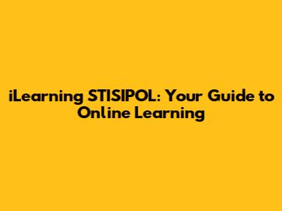 iLearning STISIPOL: Your Guide to Online Learning