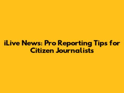 iLive News: Pro Reporting Tips for Citizen Journalists