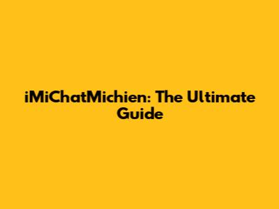 iMiChatMichien: The Ultimate Guide