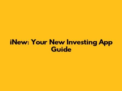 iNew: Your New Investing App Guide